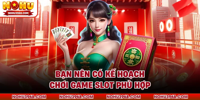 Bạn nên có kế hoạch chơi game slot phù hợp