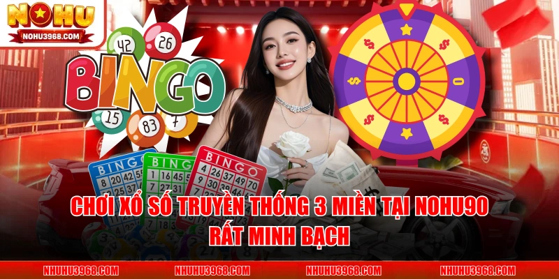 Chơi xổ số truyền thống 3 miền tại NOHU90 rất minh bạch