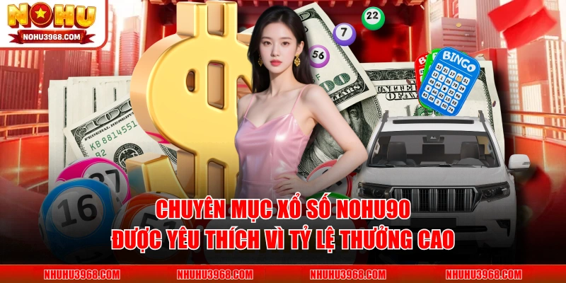 Chuyên mục xổ số NOHU90 được yêu thích vì tỷ lệ thưởng cao